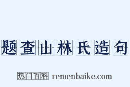 题查山林氏造句是什么意思的图片